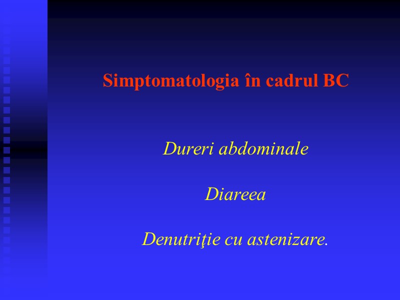 Simptomatologia în cadrul BC   Dureri abdominale  Diareea  Denutriţie cu astenizare.